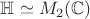 $\mathbb{H}\simeq M_2(\mathbb{C})$