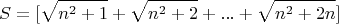 $$S=[ \sqrt{n^2+1}+\sqrt{n^2+2}+...+\sqrt{n^2+2n}]$$