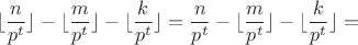 $$\lfloor\frac n{p^t}\rfloor-\lfloor\frac m{p^t}\rfloor-\lfloor\frac k{p^t}\rfloor=\frac n{p^t}-\lfloor\frac m{p^t}\rfloor-\lfloor\frac k{p^t}\rfloor=$$
