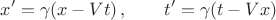 $$x'=\gamma (x- Vt)\,,\qquad t'=\gamma (t-Vx)$$