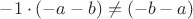 $-1 \cdot (-a-b) \ne (-b-a)$
