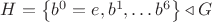 $H=\left\{b^0=e, b^1, \dots b^6\right\} \triangleleft G$