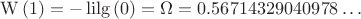 $$\operatorname{W}\left( 1 \right)=-\operatorname{lilg}\left( 0 \right)=\Omega =0.56714329040978\ldots $$