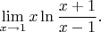 $$\lim_{x\rightarrow 1}x\ln\frac{x+1}{x-1}.$$
