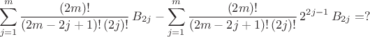 $$ \sum^{m}_{j=1} \frac{(2m)!}{(2m-2j+1)! \, (2j)!} \,  B_{2j} 
- \sum^{m}_{j=1} \frac{(2m)!}{(2m-2j+1)! \, (2j)!} \, 2^{2j-1} \, B_{2j}  =  ? $$