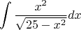 $$\int \frac{x^2}{\sqrt{25-x^2}}dx