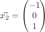 $\vec{x_{2}} = \begin{pmatrix}
-1\\ 
0\\ 
1
\end{pmatrix}$