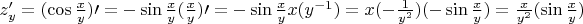 $z'_{y} = (\cos \frac{x}{y}) \prime=-\sin \frac{x}{y}  ( \frac{x}{y}) \prime = -\sin\frac{x}{y}x(y ^{-1}) = x(- \frac{1}{y ^{2} }) (-\sin \frac{x}{y} ) = \frac{x}{y ^{2}} (\sin \frac{x}{y} )$