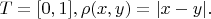 $T = [0,1], \rho(x,y) = |x-y|.$
