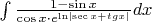 $\[
\int {\frac{{1 - \sin x}}{{\cos x \cdot e^{\ln \left| {\sec x + tgx} \right|} }}} dx
\]$