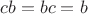 $cb=bc=b$