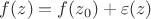 $f(z)=f(z_0)+\varepsilon(z)$