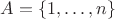 $A = \{1, \ldots, n\}$