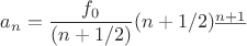$a_n=\dfrac{f_0}{(n+1/2)} (n+ 1/2)^{\underline {n+1}}