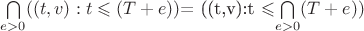 $\bigcap\limits_{e>0}((t,v):t \leqslant(T+e))$= ((t,v):t \leqslant$\bigcap\limits_{e>0}(T+e))$