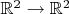 $\mathbb R^2\to \mathbb R^2$
