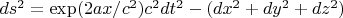 $ds^2=\exp (2 ax/c^2 ) c^2 dt^2- (dx^2+dy^2+dz^2 )$