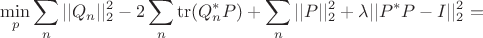 $$\min_p \sum_n ||Q_n||_2^2 - 2 \sum_n \operatorname{tr}(Q_n^*P) + \sum_n ||P||_2^2 + \lambda ||P^* P - I||_2^2 =$$