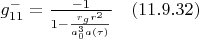 $g_{11}^{-}=\frac{-1}{1-\frac{r_{g}r^2}{a_{0}^{3}a(\tau)}} \quad    (11.9.32)$