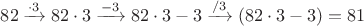 $82\xrightarrow{\cdot 3}82\cdot 3\xrightarrow{-3}82\cdot 3-3\xrightarrow{/3}(82\cdot 3-3)=81$