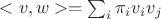 $<v,w> = \sum_i \pi_i v_i v_j$
