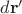 $d\mathbf{r}'$