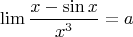 $$\lim{x-\sin x\over x^3}=a$$