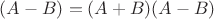$(A-B)=(A+B)(A-B)$