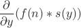 $${\frac{\partial}{\partial y}}(f(n)*s(y))$$