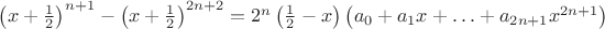 $\left( x+\frac{1}{2}\right)^{n+1} - \left( x+\frac{1}{2}\right)^{2n+2}=2^n \left(\frac{1}{2}-x\right)\left(a_0+a_1x+ \ldots + a_{2n+1} x^{2n+1}\right)$
