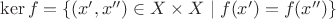 $\ker f=\{(x',x'')\in X\times X\mid f(x')=f(x'')\}$