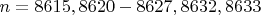 $n=8615, 8620 - 8627, 8632, 8633$