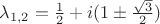$\lambda_{1,2}=\frac{1}{2}+i(1\pm \frac{\sqrt{3}}{2})$