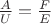 $\frac{A}{U} = \frac{F}{E}$