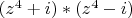 $(z^4+i)*(z^4-i)$