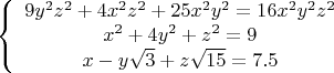 $$
\left\{\begin{array}{c}
9y^2z^2+4x^2z^2+25x^2y^2 = 16x^2y^2z^2 \\
x^2 + 4y^2 + z^2 = 9 \\
x - y\sqrt{3} +z\sqrt{15} = 7.5
\end{array}
 \right.
$$