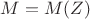 $M = M(Z)$