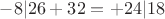 $-8|26+32=+24|18$
