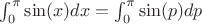 $\int_{0}^{\pi}{\sin(x)dx}=\int_{0}^{\pi}{\sin(p)dp} $