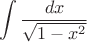 $$\int \frac{dx}{\sqrt{1-x^2}}$$