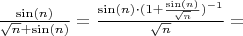 $\frac{\sin(n)}{\sqrt{n}+\sin(n)} = \frac{\sin(n) \cdot (1 + \frac{\sin(n)}{\sqrt{n}})^{-1}}{\sqrt{n}}=$