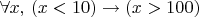 $\forall x,\,(x<10)\to (x>100)$