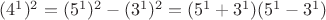 $(4^1)^2=(5^1)^2-(3^1)^2=(5^1+3^1)(5^1-3^1)$