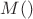 $ M()$