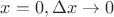 $x=0, \Delta x \to 0$ $x=0, \Delta x \to 0$