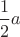 $\dfrac{1}{2} a$
