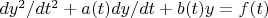 $dy^2/dt^2 + a(t) dy/dt + b(t) y = f(t)$