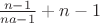 $\frac{n-1}{na-1}+n-1$