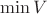 $\min V$