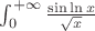 $\int\limints_{0}^{+\infty}\frac {\sin{\ln{x}}} {\sqrt{x}}$